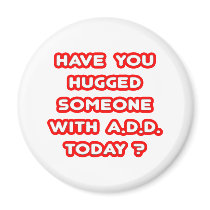 Have You Hugged Someone With ADD Today? Magnets