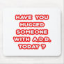 Have You Hugged Someone With ADD Today? Mouse Pads