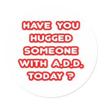 Have You Hugged Someone With ADD Today? Sticker