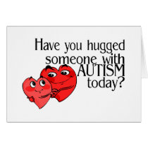 Have You Hugged Someone With Autism Today? Greeting Card