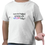 Have You hugged someone with Autism today? (Color) shirt