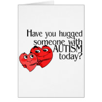 Have You Hugged Someone With Autism Today (Hrts) Card