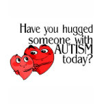 Have You Hugged Someone With Autism Today (Hrts) t-shirts
