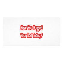 Have You Hugged Your Dad Today? Photo Card