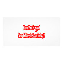 Have You Hugged Your Father-In-Law Today? photo cards