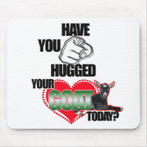 HAVE YOU HUGGED YOUR GOAT TODAY? MOUSEPAD