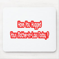 Have You Hugged Your Mother-In-Law Today? mousepads