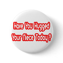 Have You Hugged Your Niece Today? buttons by Niece_Shirts Have You Hugged Your Niece Today? buttons