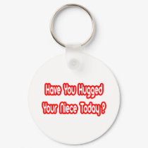 Have You Hugged Your Niece Today? keychains