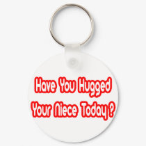 Have You Hugged Your Niece Today? keychains