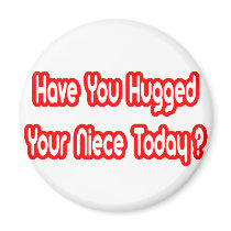 Have You Hugged Your Niece Today? magnets by Niece_Shirts Have You Hugged Your Niece Today? magnets