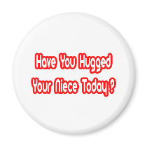 Have You Hugged Your Niece Today? magnets by Niece_Shirts Have You Hugged Your Niece Today? magnets