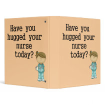 Have You Hugged Your Nurse 3 Ring Binders