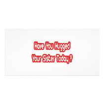 Have You Hugged Your Sister Today? photo cards by Proud_Sister_Shirts Have You Hugged Your Sister Today? photo cards