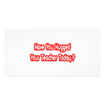Have You Hugged Your Teacher Today? photo cards by teachershirts Have You Hugged Your Teacher Today? photo cards