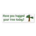 Have you hugged your tree today? bumper stickers by clover1989 Have you hugged your tree today? bumper stickers