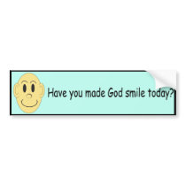 Have you made God smile today? - Bumper Sticker