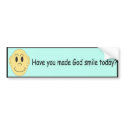 Have you made God smile today? - Bumper Sticker bumper stickers