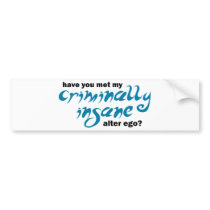 Have You Met My Criminally Insane Alter Ego Bumper Stickers