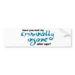 Have You Met My Criminally Insane Alter Ego Bumper Stickers