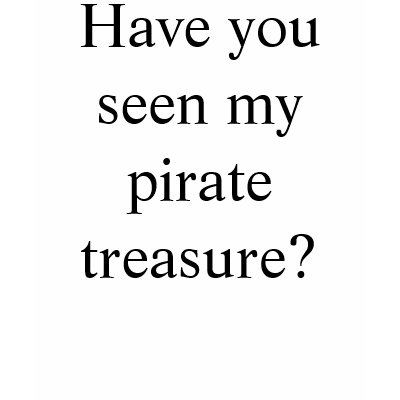 Have you seen my pirate treasure? tee shirt by Akward_Designs