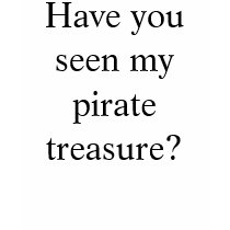 Have you seen my pirate treasure? t-shirts by Akward_Designs Have you seen my pirate treasure? t-shirts