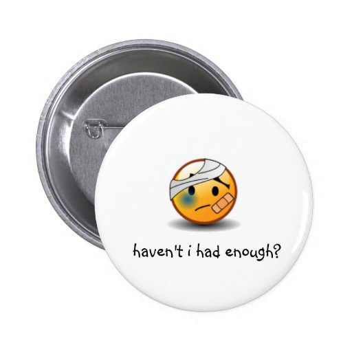 haven't i had enough? smiley pinback button