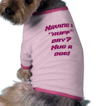 Having a "ruff" day? Hug a dog! pet clothing by Batelelyon Having a "ruff" day? Hug a dog! pet clothing