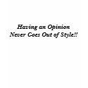 Having an Opinion Never Goes Out of Style!! t-shirts by PunditMom Having an Opinion Never Goes Out of Style!! t-shirts