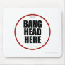 Having Issues? Bang head here Mouse Pad
