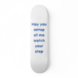 Hay you ontop of me watch your step skateboard