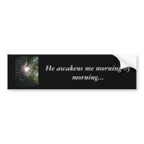 He awakens me... bumper stickers