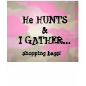 He HUNTS & I GATHER... , shopping bags! t-shirts by pinkbabyandpancho He HUNTS & I GATHER... , shopping bags! t-shirts