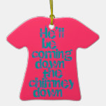 He ll Be Coming Down The Chimney Down Christmas Tree Ornaments