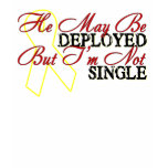 He May Be Deployed But I'm Not Single T Shirts