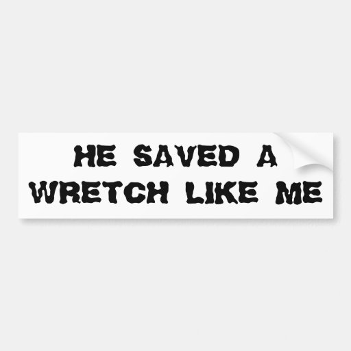 HE Saved A Wretch Like me Bumper Sticker | Zazzle