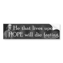 "He that lives upon HOPE will die fasting." Bumper Sticker