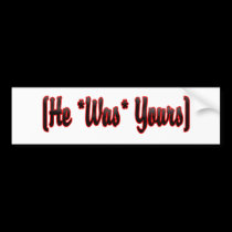 He Was Yours bumper stickers