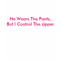 He Wears The Pants, But I Control The zipper t-shirts