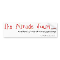 He who dies with the most joy - Miracle Journal bumper stickers