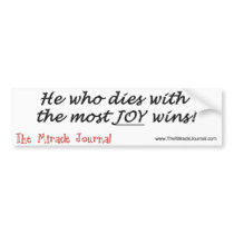 He who dies with the most joy - Miracle Journal bumper stickers
