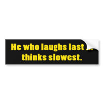 He Who Laughs Last bumper stickers