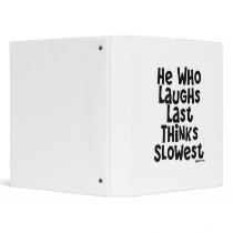 He Who Laughs Last Thinks Slowest Binders