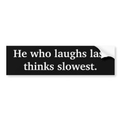 He who laughs last thinks slowest. Sticker bumpersticker