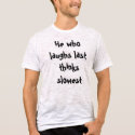 He who laughs last thinks slowest Tee Shirt