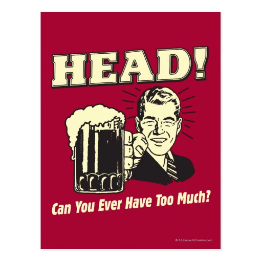 Head Can You Ever Have Too Much Postcard Zazzle