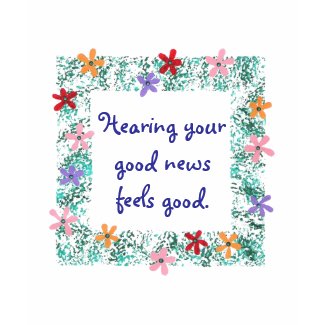 Hearing your good news feels good, shirt shirt