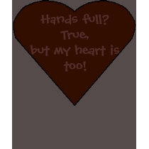 heart, Hands full? True,but my heart is too! t-shirts