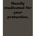 Heavily medicated for your protection. t-shirts