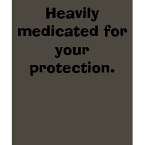 Heavily medicated for your protection. t-shirts by SweetRascal Heavily medicated for your protection. t-shirts